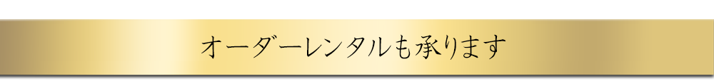 オーダーレンタルも承ります